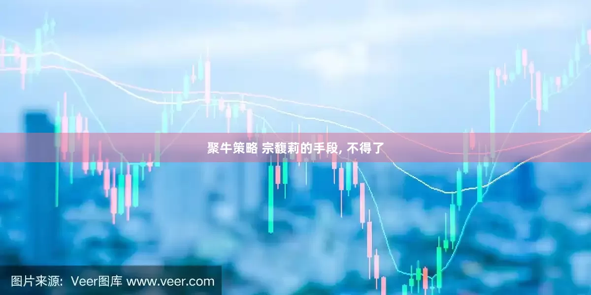 聚牛策略 宗馥莉的手段, 不得了